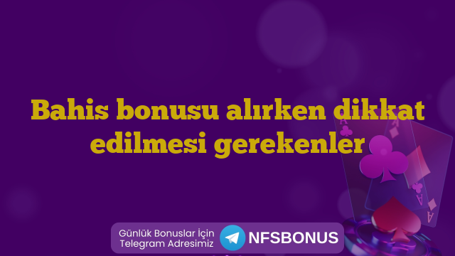 Bahis bonusu alırken dikkat edilmesi gerekenler