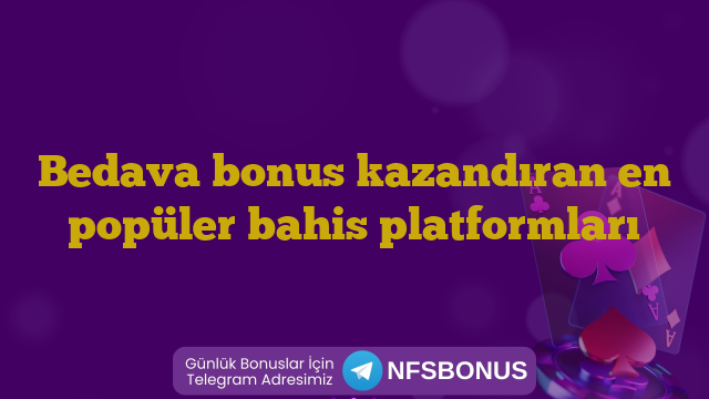 Bedava bonus kazandıran en popüler bahis platformları