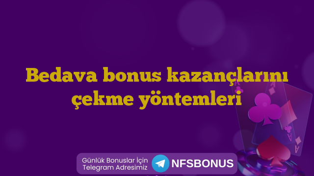 Bedava bonus kazançlarını çekme yöntemleri