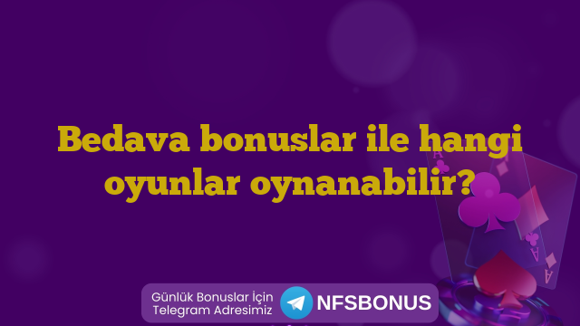 Bedava bonuslar ile hangi oyunlar oynanabilir?