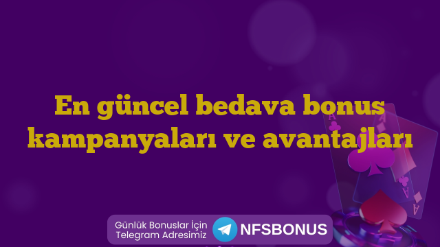 En güncel bedava bonus kampanyaları ve avantajları