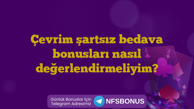 Çevrim şartsız bedava bonusları nasıl değerlendirmeliyim?